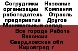 Сотрудники › Название организации ­ Компания-работодатель › Отрасль предприятия ­ Другое › Минимальный оклад ­ 40 000 - Все города Работа » Вакансии   . Свердловская обл.,Кировград г.